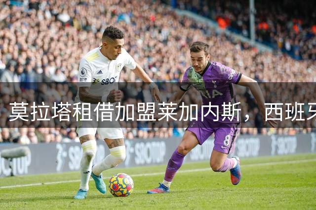 莫拉塔租借加盟莱加内斯，西班牙老将重返西乙
